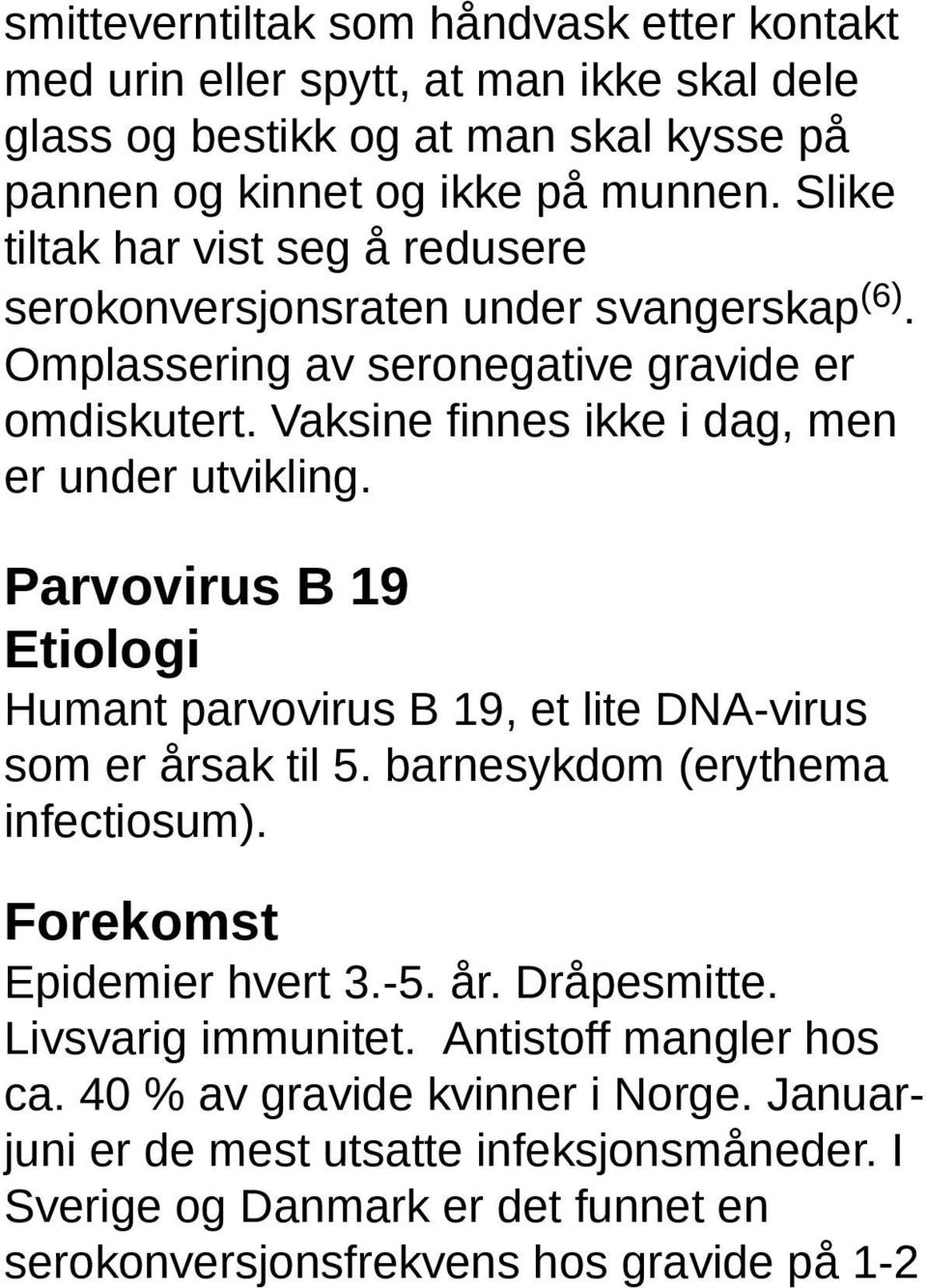 Vaksine finnes ikke i dag, men er under utvikling. Parvovirus B 19 Etiologi Humant parvovirus B 19, et lite DNA-virus som er årsak til 5. barnesykdom (erythema infectiosum).