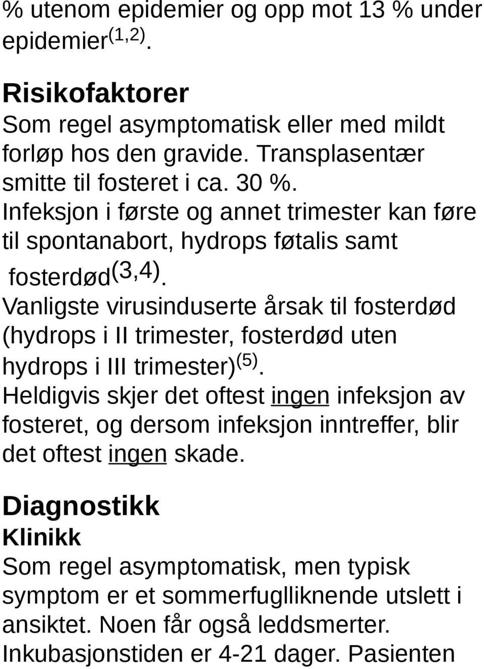 Vanligste virusinduserte årsak til fosterdød (hydrops i II trimester, fosterdød uten hydrops i III trimester) (5).