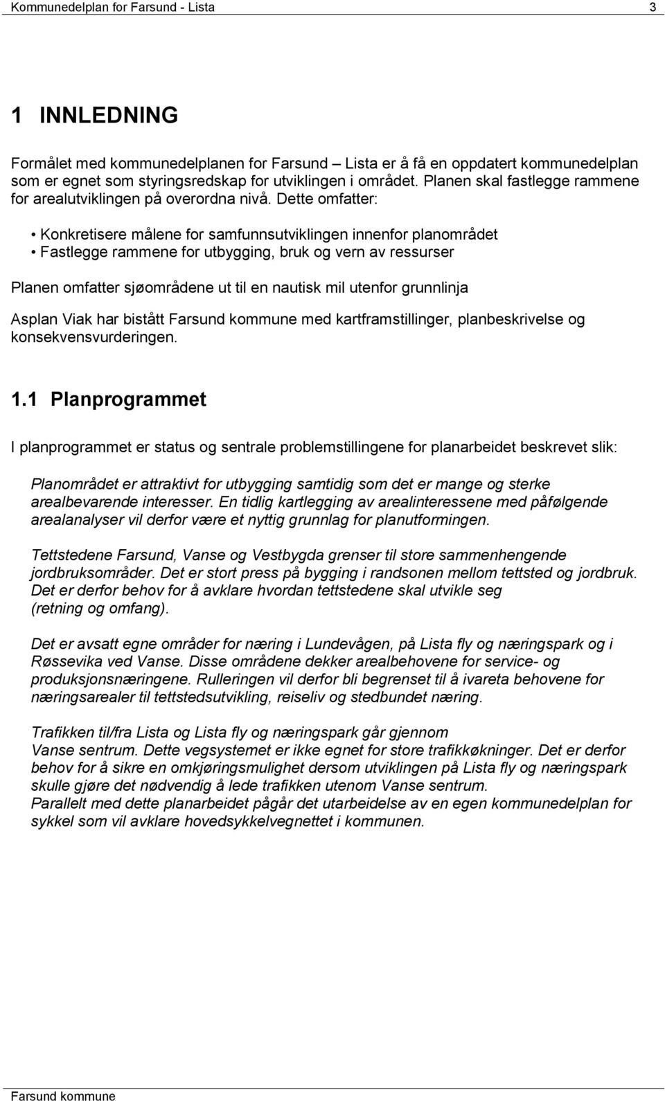 Dette omfatter: Konkretisere målene for samfunnsutviklingen innenfor planområdet Fastlegge rammene for utbygging, bruk og vern av ressurser Planen omfatter sjøområdene ut til en nautisk mil utenfor