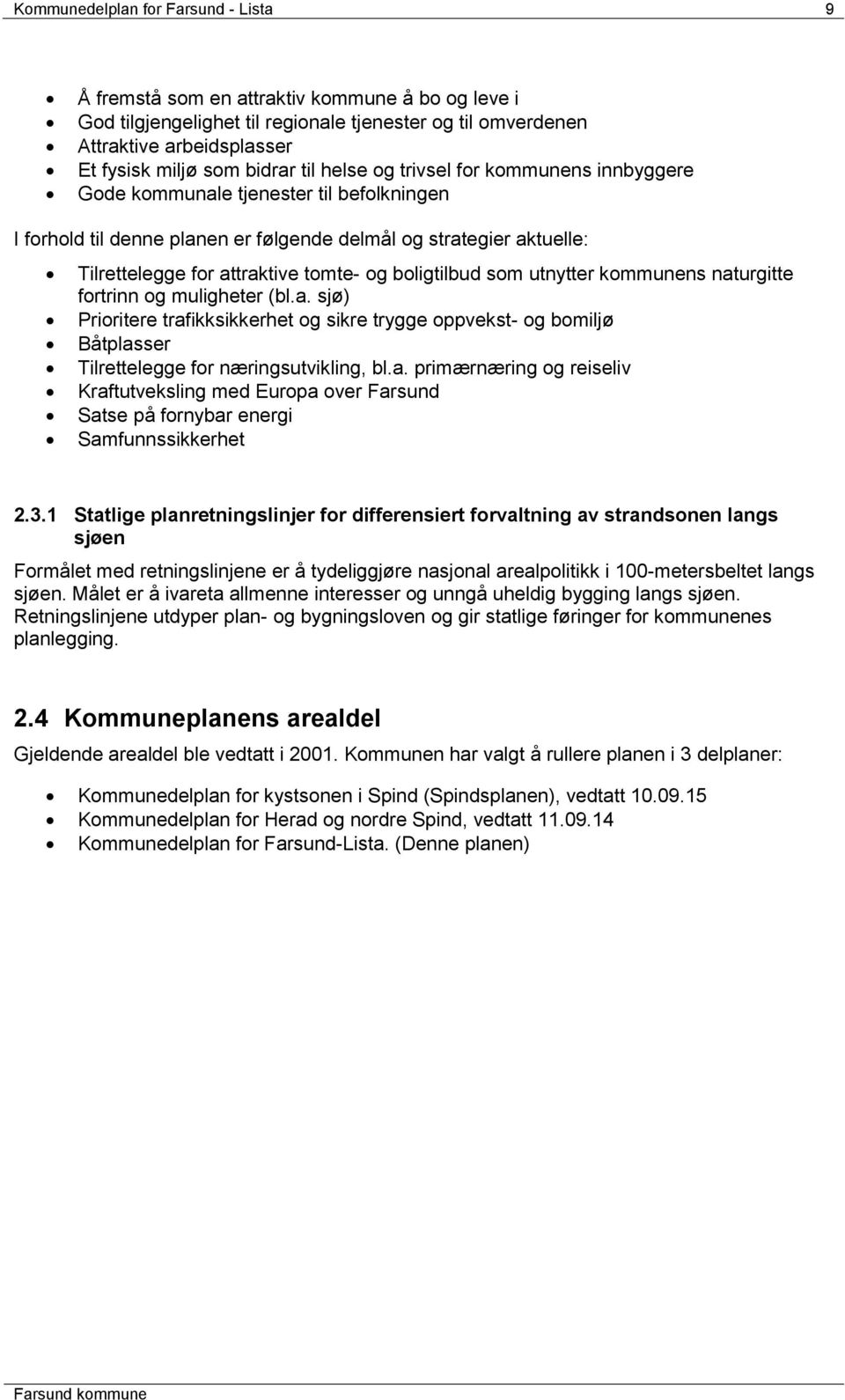 tomte- og boligtilbud som utnytter kommunens naturgitte fortrinn og muligheter (bl.a. sjø) Prioritere trafikksikkerhet og sikre trygge oppvekst- og bomiljø Båtplasser Tilrettelegge for næringsutvikling, bl.