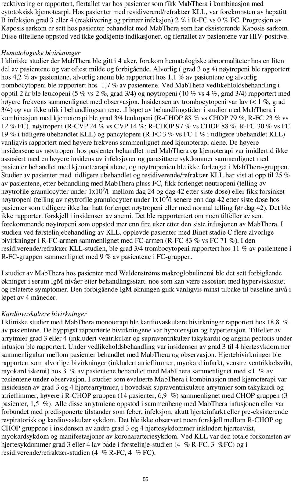 Progresjon av Kaposis sarkom er sett hos pasienter behandlet med MabThera som har eksisterende Kaposis sarkom.