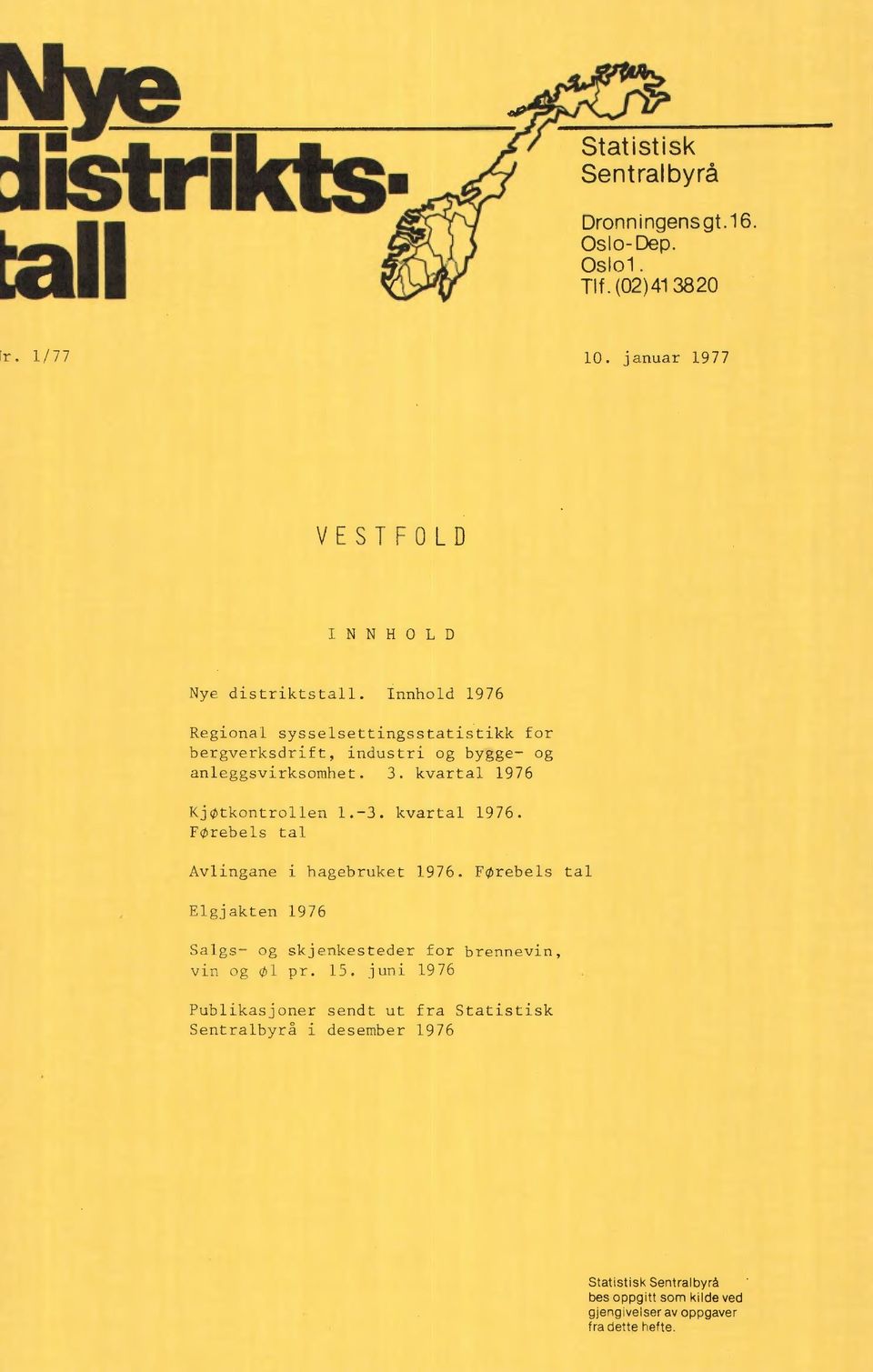 kvartal 1976 Kjøtkontrollen 1.-3. kvartal 1976. Førebels tal Avlingane i hagebruket 1976.