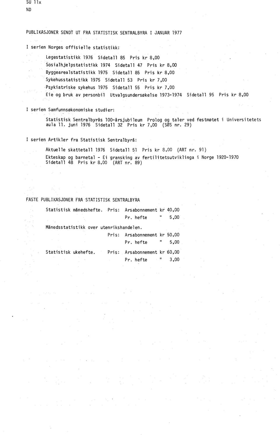 1973-1974 Sidetall 95 Pris kr 8,00 I serien Samfunnsøkonomiske studier: Statistisk Sentralbyrås 100-årsjubileum Prolog og taler ved festmotet i Universitetets aula 11.