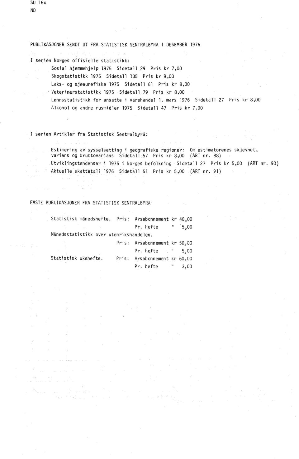 mars 1976 Sidetall 27 Pris kr 8,00 Alkohol og andre rusmidler 1975 Sidetall 47 Pris kr 7,00 I serien Artikler fra Statistisk Sentralbyrå: Estimering av sysselsetting i geografiske regioner: Om