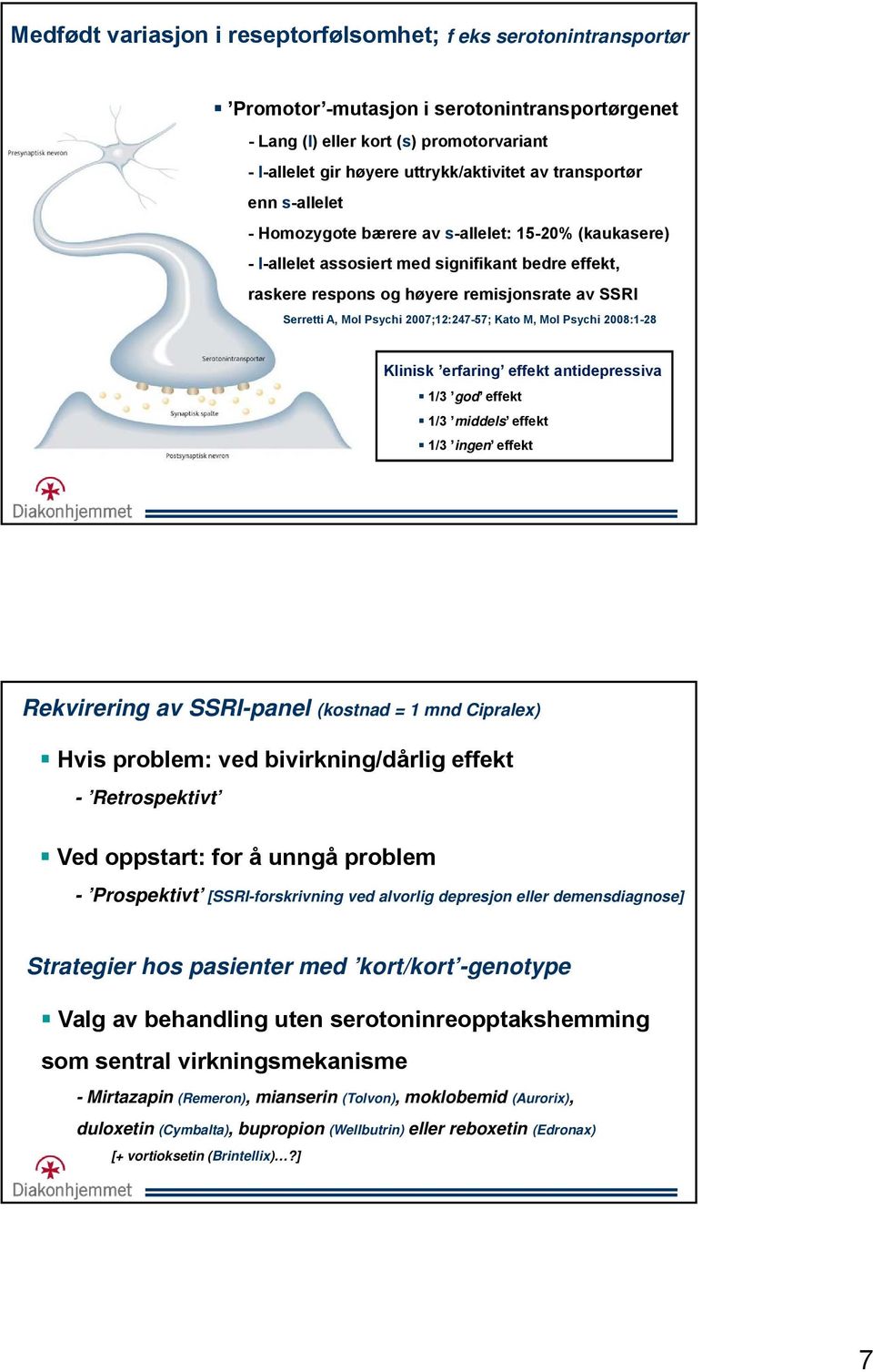 Psychi 2007;12:247-57; Kato M, Mol Psychi 2008:1-28 Klinisk erfaring effekt antidepressiva 1/3 god effekt 1/3 middels effekt 1/3 ingen effekt Rekvirering av SSRI-panel (kostnad = 1 mnd Cipralex) Hvis