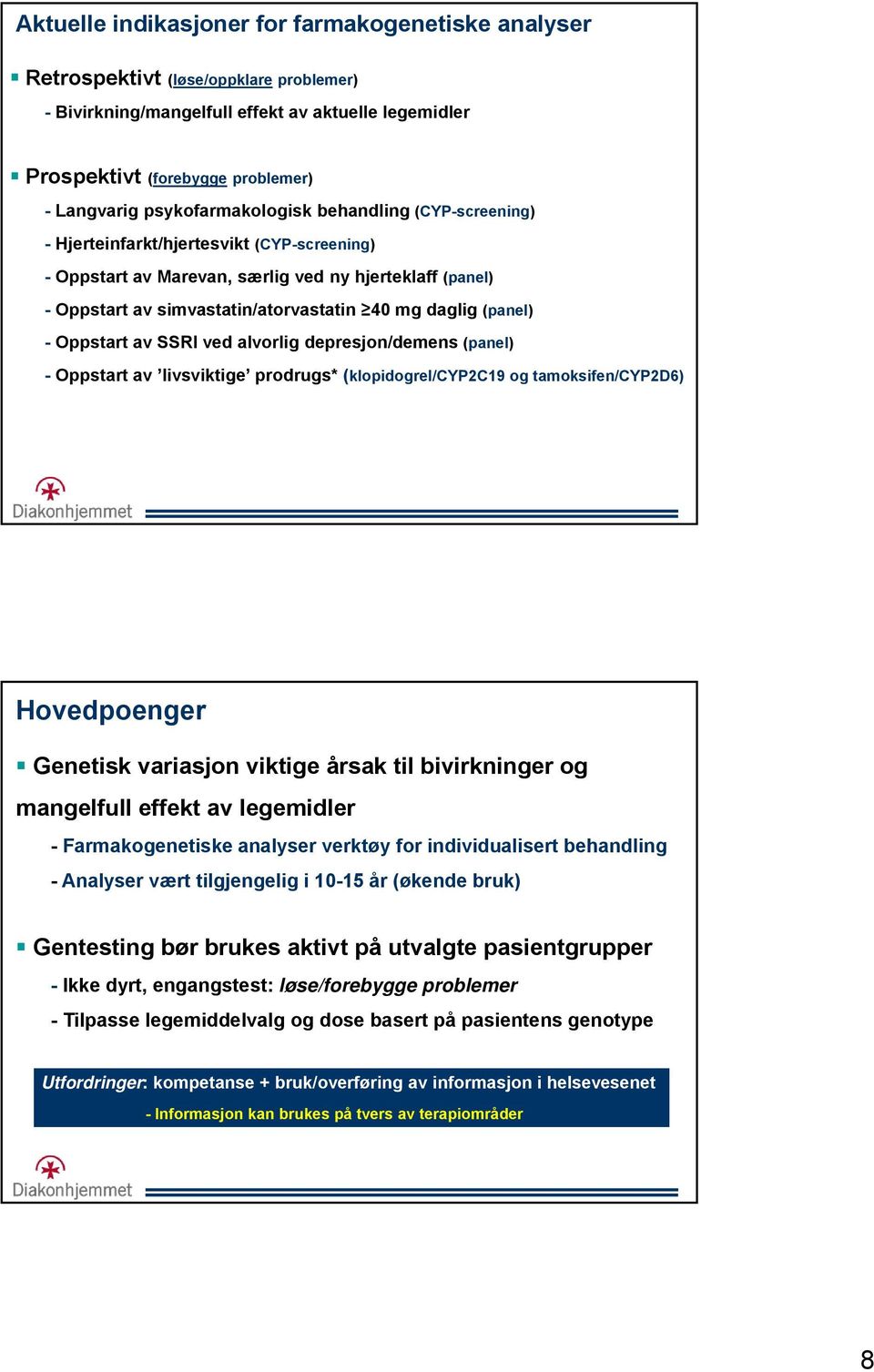 (panel) - Oppstart av SSRI ved alvorlig depresjon/demens (panel) - Oppstart av livsviktige prodrugs* (klopidogrel/cyp2c19 og tamoksifen/cyp2d6) Hovedpoenger Genetisk variasjon viktige årsak til