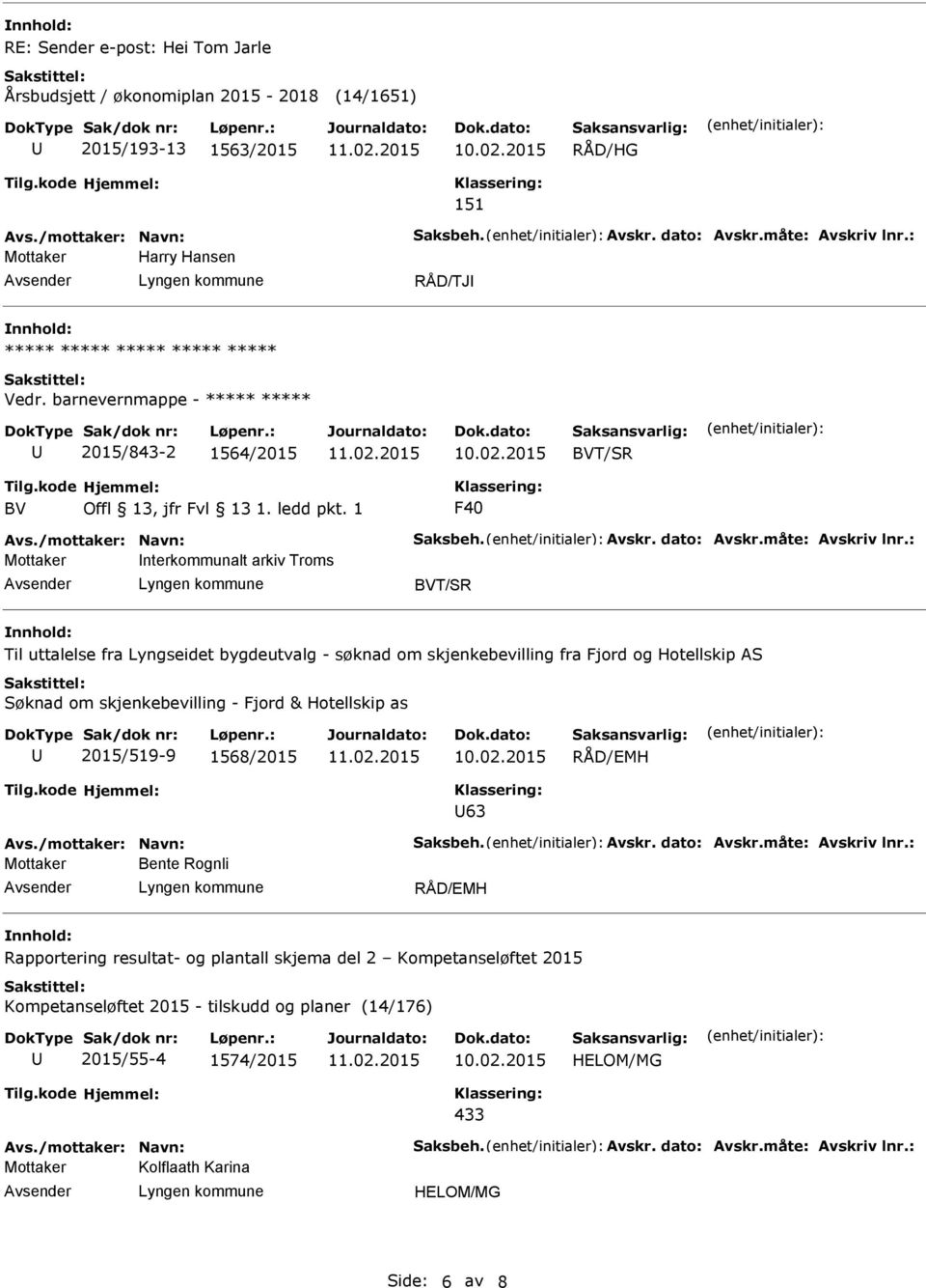 skjenkebevilling fra Fjord og Hotellskip AS Søknad om skjenkebevilling - Fjord & Hotellskip as 2015/519-9 1568/2015 RÅD/MH 63 Mottaker Bente Rognli RÅD/MH