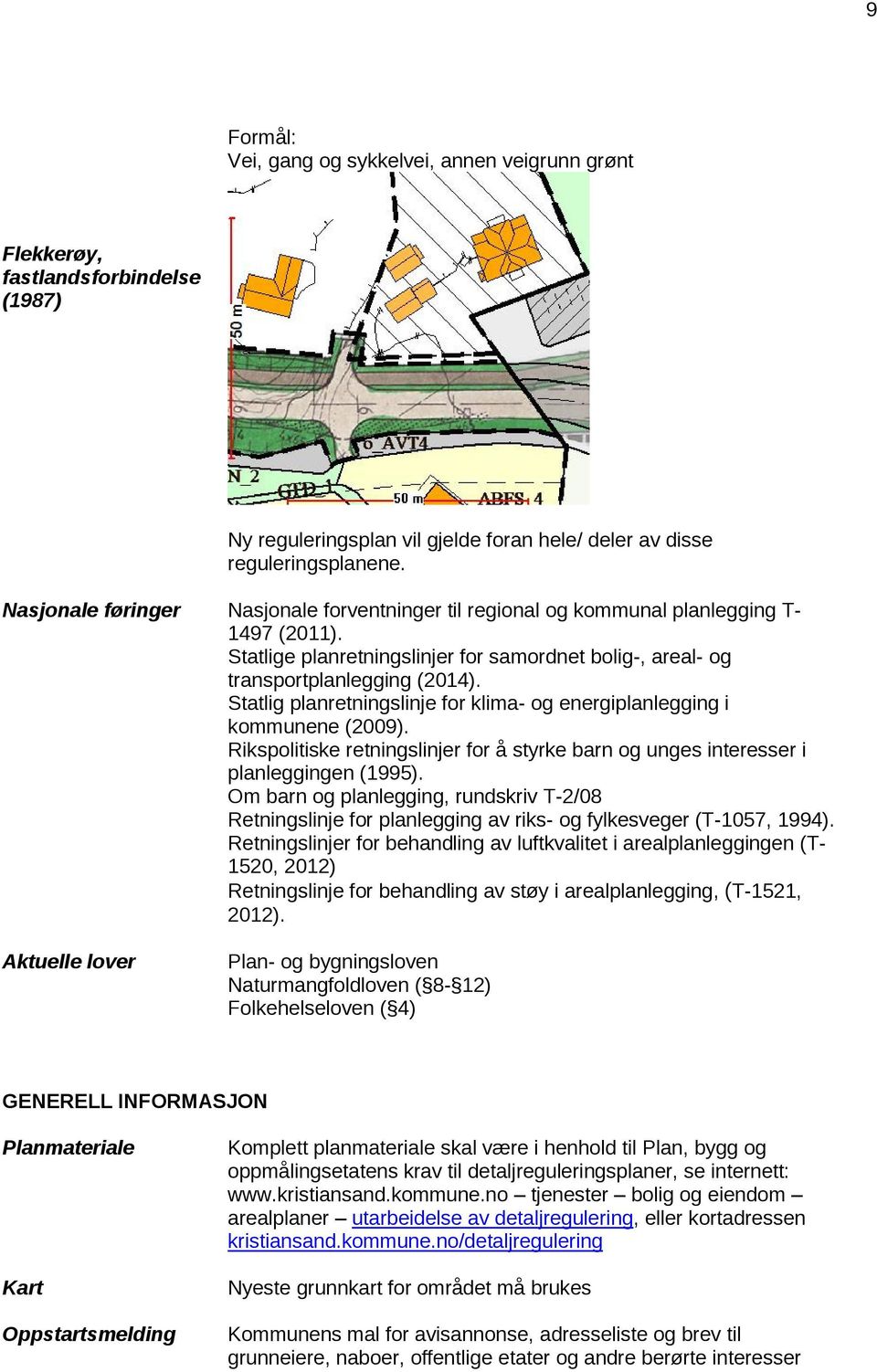 Statlig planretningslinje for klima- og energiplanlegging i kommunene (2009). Rikspolitiske retningslinjer for å styrke barn og unges interesser i planleggingen (1995).