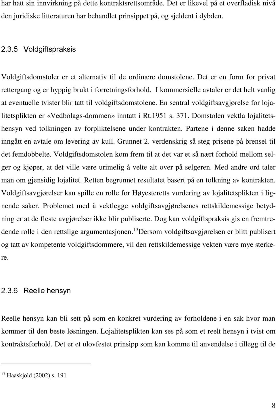 I kommersielle avtaler er det helt vanlig at eventuelle tvister blir tatt til voldgiftsdomstolene. En sentral voldgiftsavgjørelse for lojalitetsplikten er «Vedbolags-dommen» inntatt i Rt.1951 s. 371.