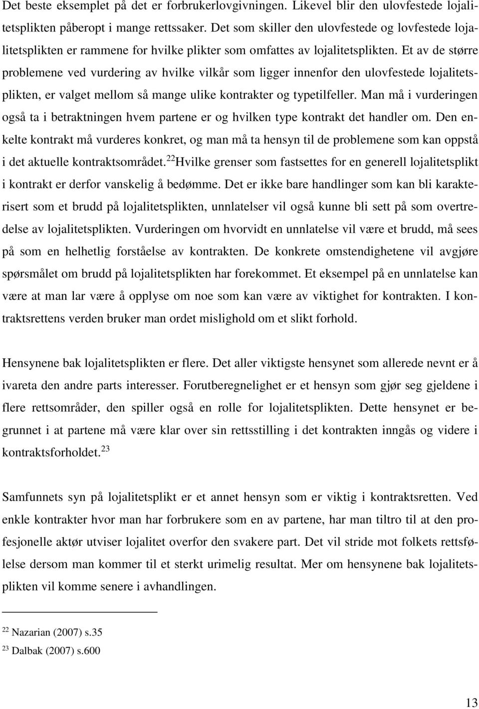 Et av de større problemene ved vurdering av hvilke vilkår som ligger innenfor den ulovfestede lojalitetsplikten, er valget mellom så mange ulike kontrakter og typetilfeller.