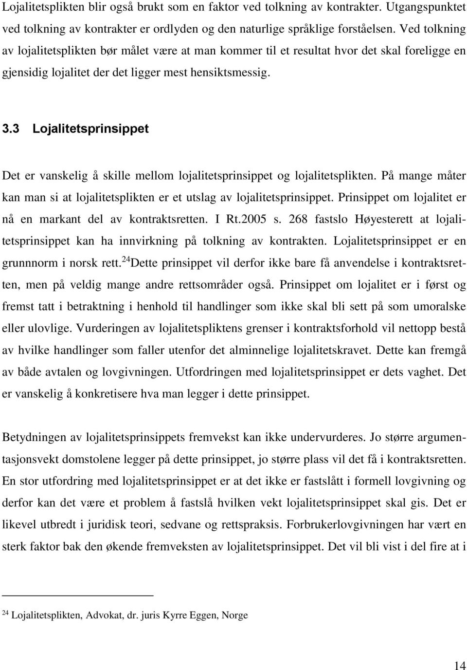 3 Lojalitetsprinsippet Det er vanskelig å skille mellom lojalitetsprinsippet og lojalitetsplikten. På mange måter kan man si at lojalitetsplikten er et utslag av lojalitetsprinsippet.