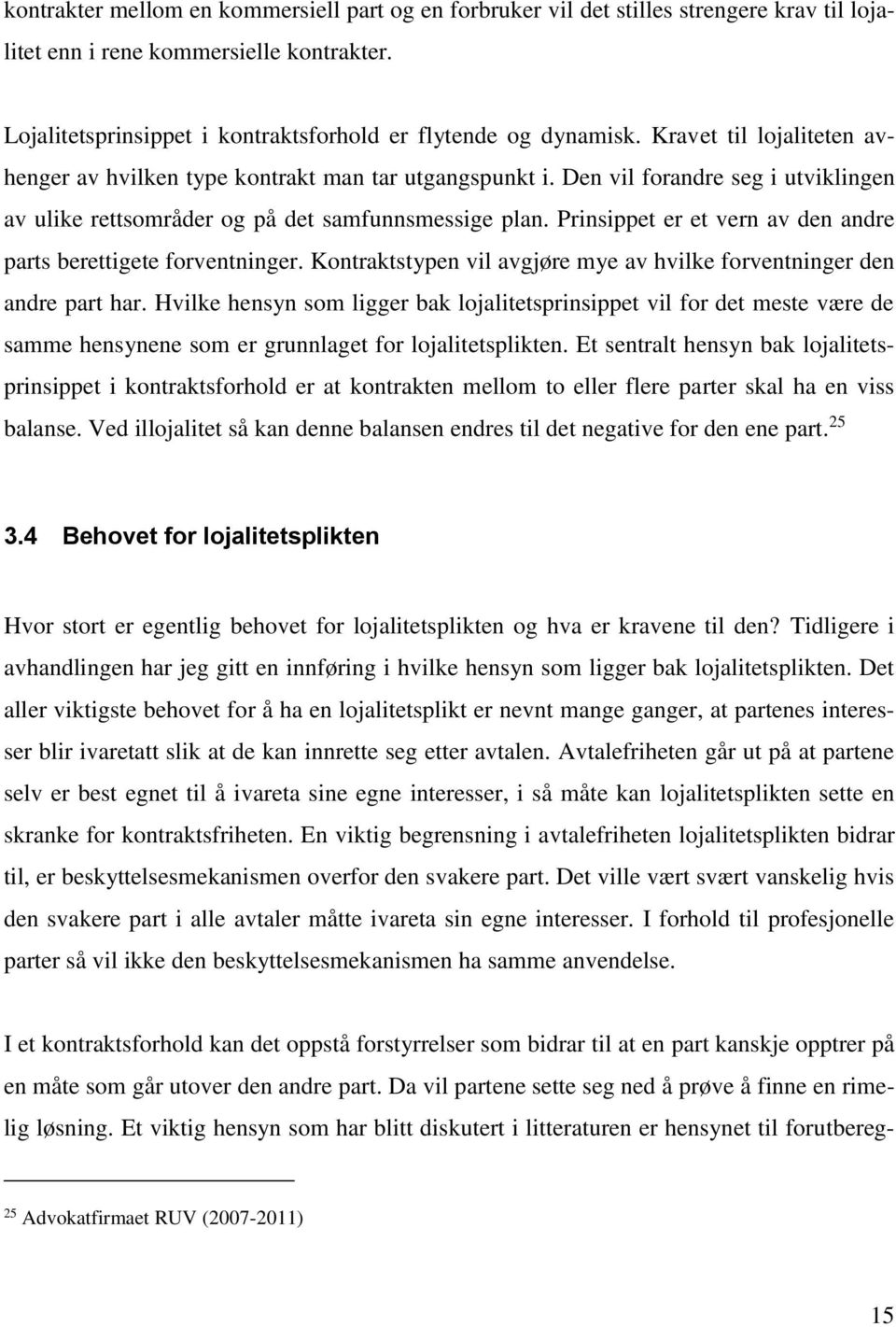 Prinsippet er et vern av den andre parts berettigete forventninger. Kontraktstypen vil avgjøre mye av hvilke forventninger den andre part har.