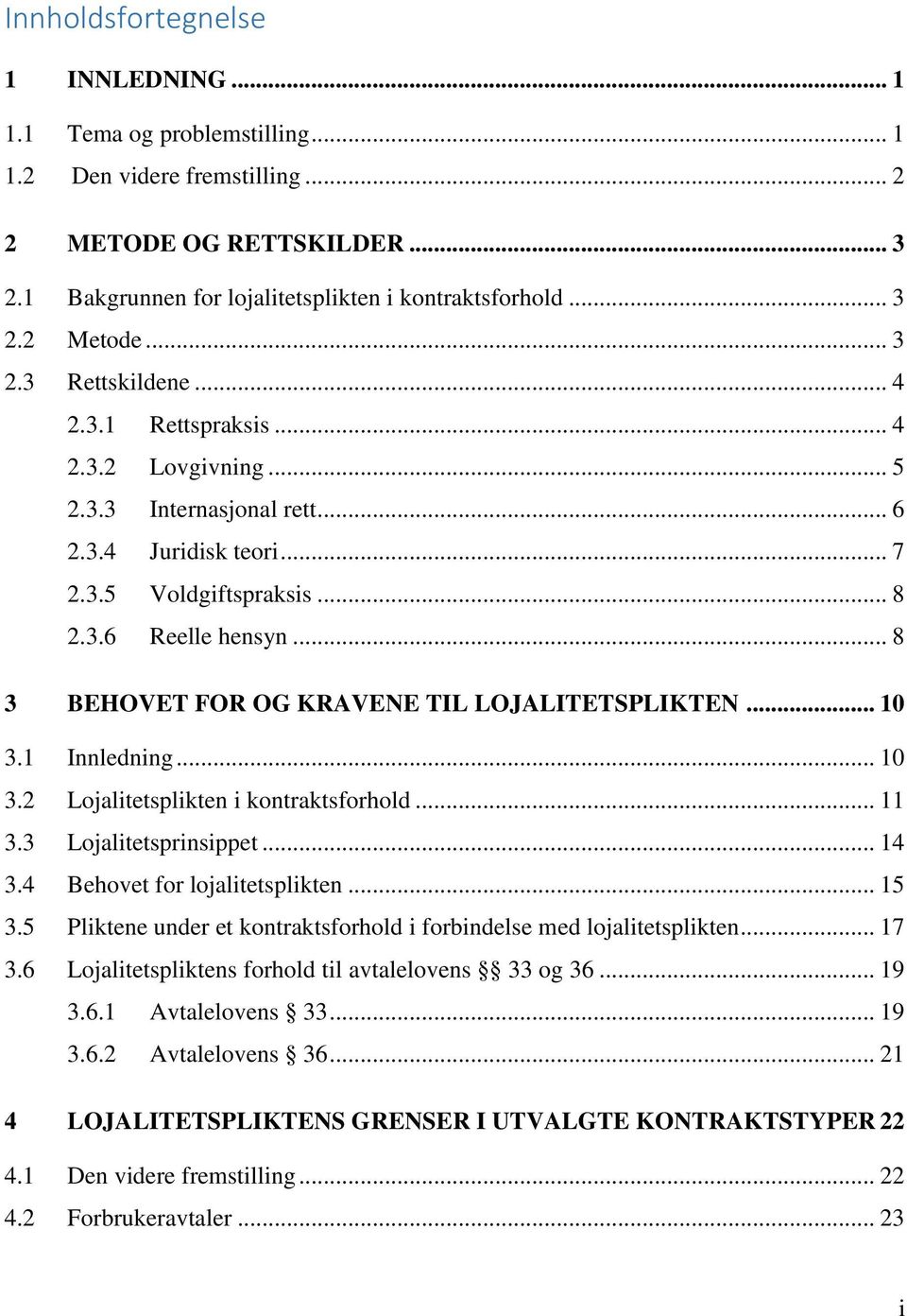 .. 8 3 BEHOVET FOR OG KRAVENE TIL LOJALITETSPLIKTEN... 10 3.1 Innledning... 10 3.2 Lojalitetsplikten i kontraktsforhold... 11 3.3 Lojalitetsprinsippet... 14 3.4 Behovet for lojalitetsplikten... 15 3.