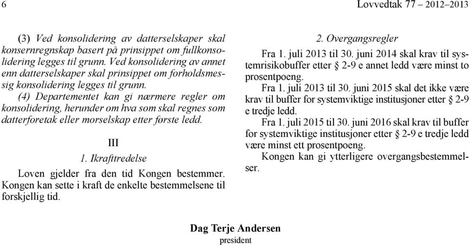 (4) Departementet kan gi nærmere regler om konsolidering, herunder om hva som skal regnes som datterforetak eller morselskap etter første ledd. III 1.