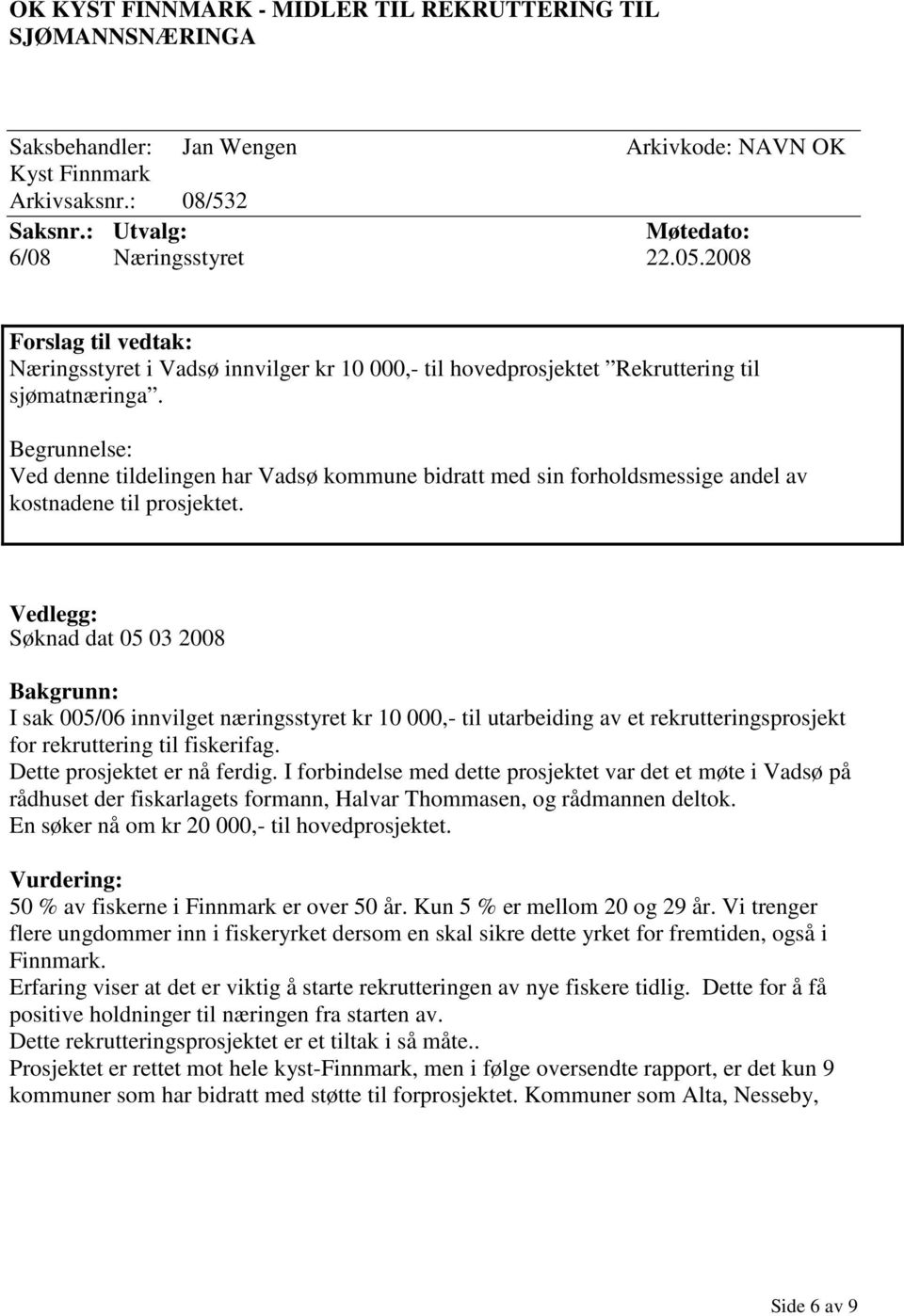 Begrunnelse: Ved denne tildelingen har Vadsø kommune bidratt med sin forholdsmessige andel av kostnadene til prosjektet.