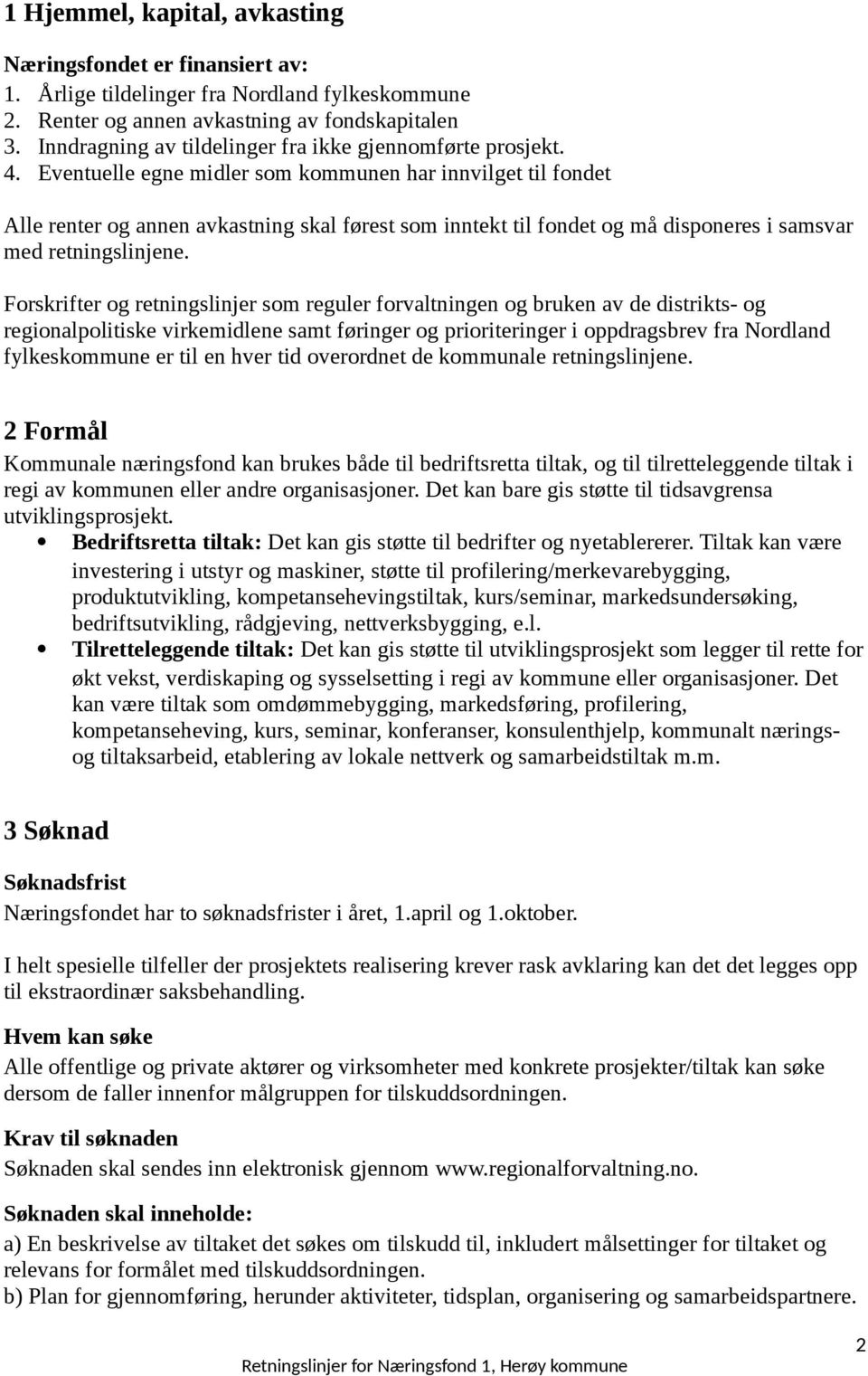 Eventuelle egne midler som kommunen har innvilget til fondet Alle renter og annen avkastning skal førest som inntekt til fondet og må disponeres i samsvar med retningslinjene.