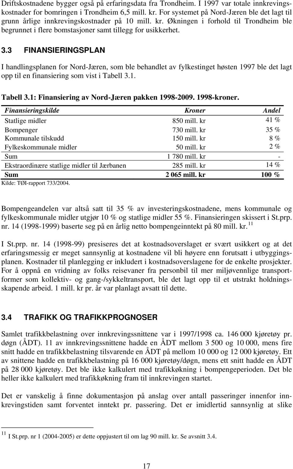 3 FINANSIERINGSPLAN I handlingsplanen for Nord-Jæren, som ble behandlet av fylkestinget høsten 1997 ble det lagt opp til en finansiering som vist i Tabell 3.
