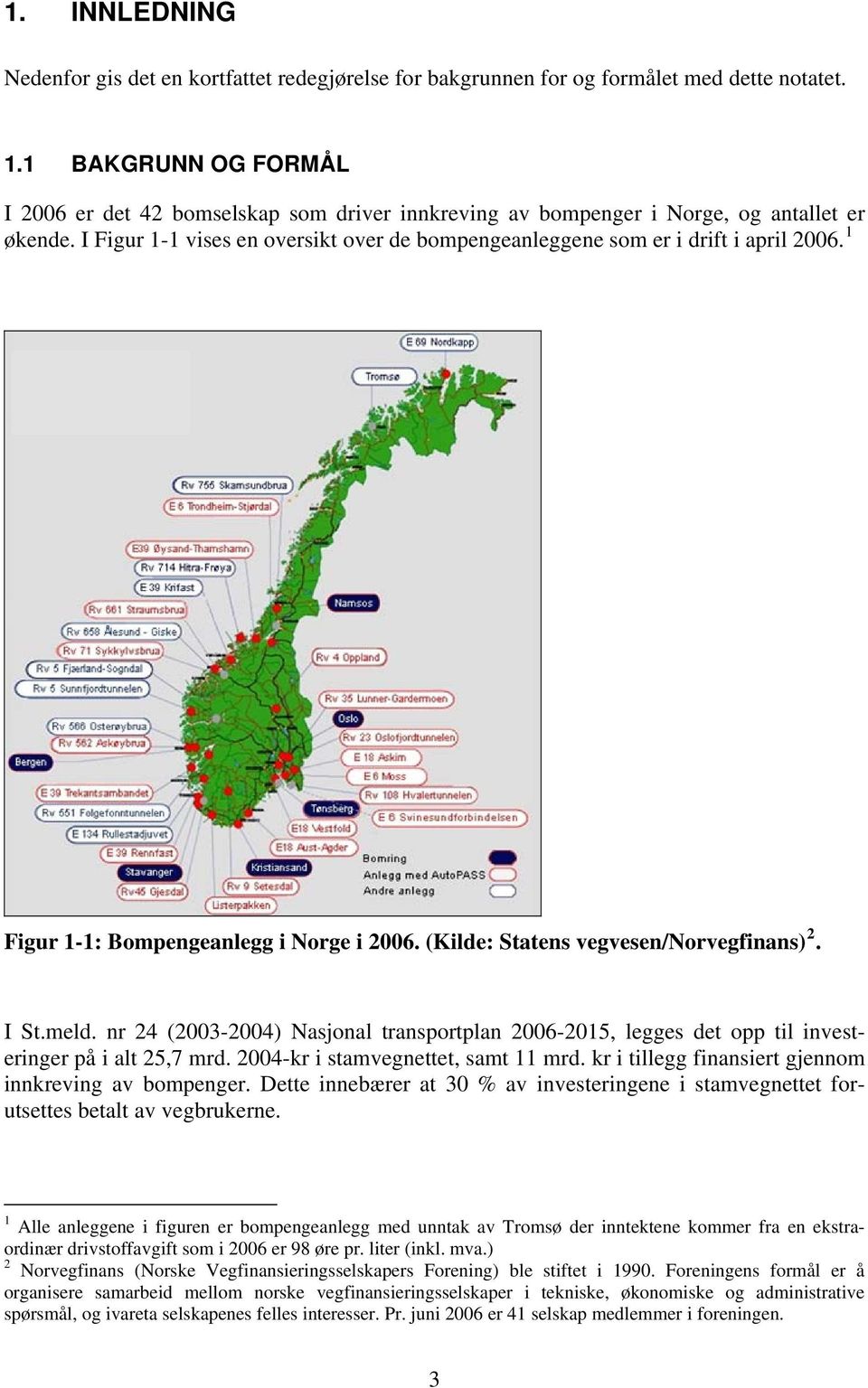 1 Figur 1-1: Bompengeanlegg i Norge i 2006. (Kilde: Statens vegvesen/norvegfinans) 2. I St.meld. nr 24 (2003-2004) Nasjonal transportplan 2006-2015, legges det opp til investeringer på i alt 25,7 mrd.