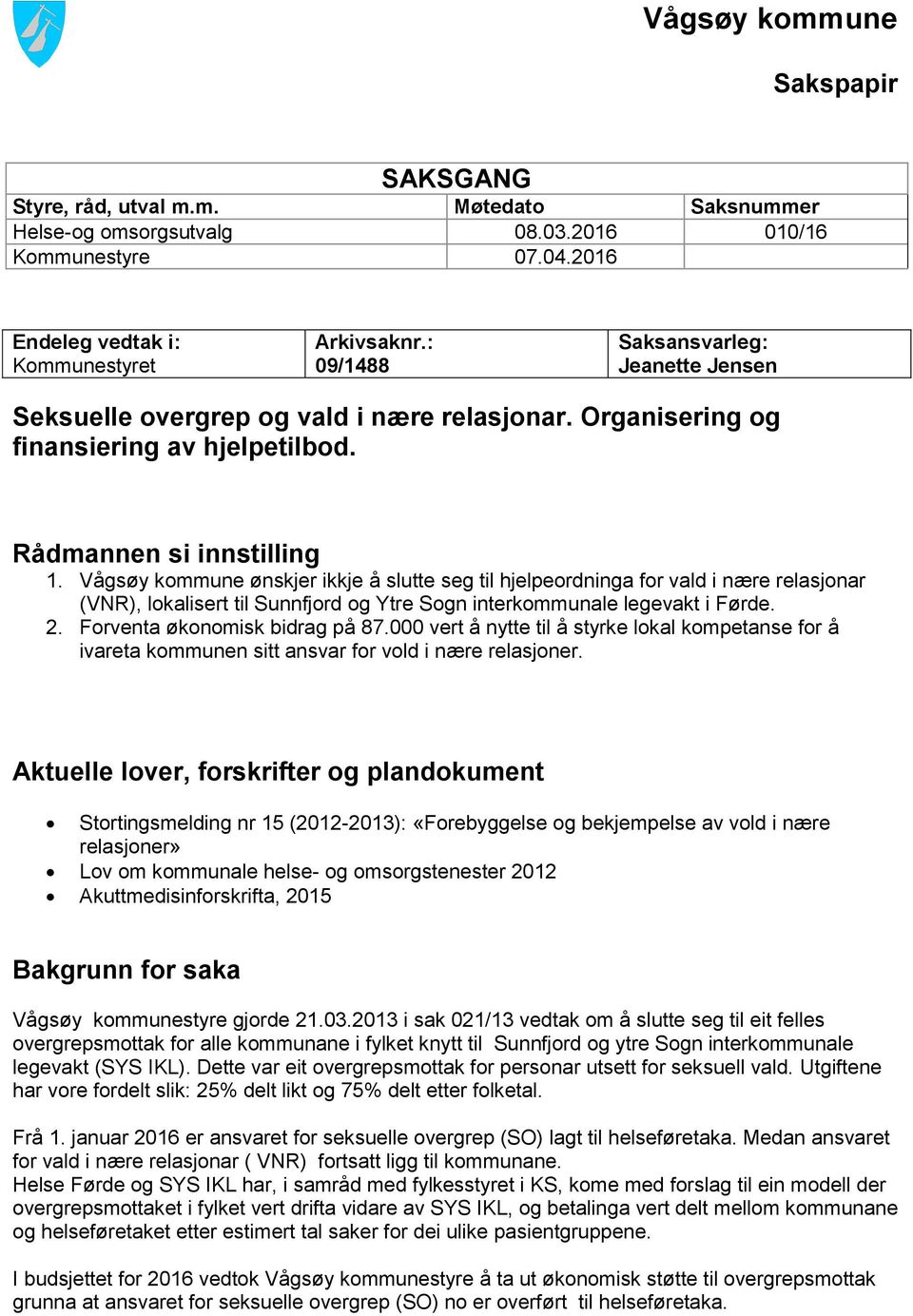 Vågsøy kommune ønskjer ikkje å slutte seg til hjelpeordninga for vald i nære relasjonar (VNR), lokalisert til Sunnfjord og Ytre Sogn interkommunale legevakt i Førde. 2.