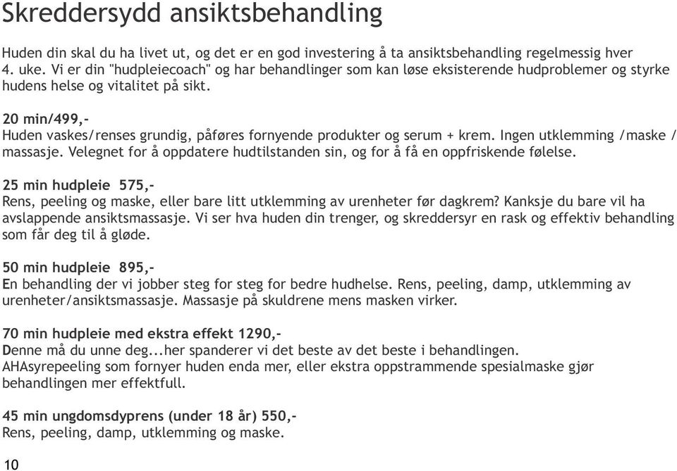 20 min/499,- Huden vaskes/renses grundig, påføres fornyende produkter og serum + krem. Ingen utklemming /maske / massasje.