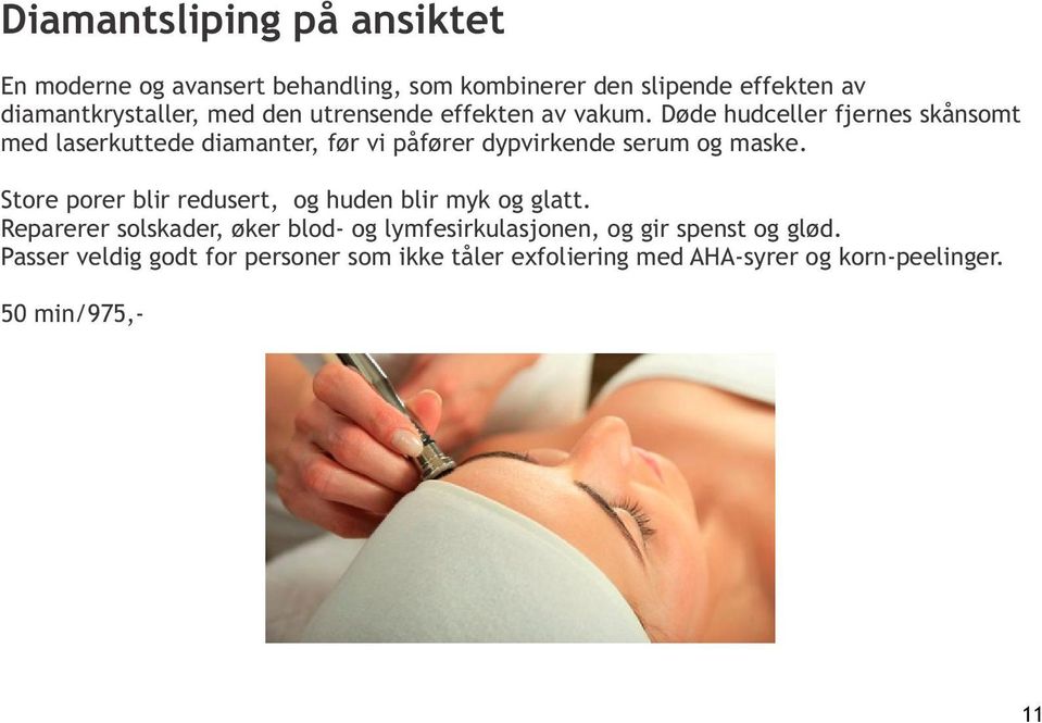 Døde hudceller fjernes skånsomt med laserkuttede diamanter, før vi påfører dypvirkende serum og maske.