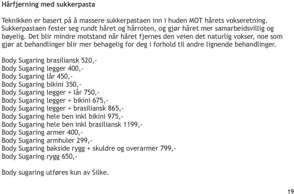 Det blir mindre motstand når håret fjernes den veien det naturlig vokser, noe som gjør at behandlinger blir mer behagelig for deg i forhold til andre lignende behandlinger.