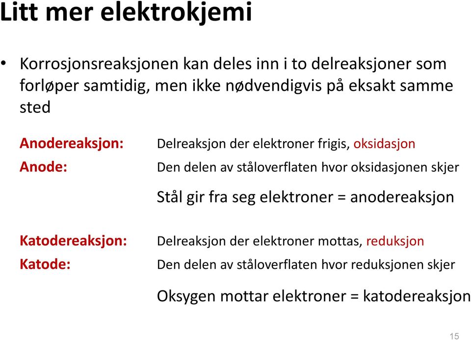 ståloverflaten hvor oksidasjonen skjer Stål gir fra seg elektroner = anodereaksjon Katodereaksjon: Katode: