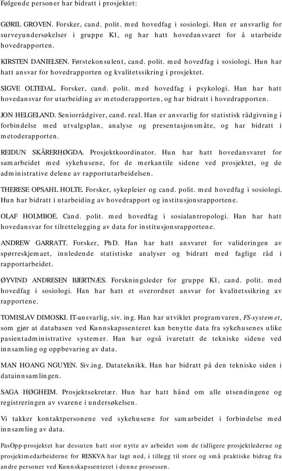 Hun har hatt ansvar for hovedrapporten og kvalitetssikring i prosjektet. SIGVE OLTEDAL. Forsker, cand. polit. med hovedfag i psykologi.