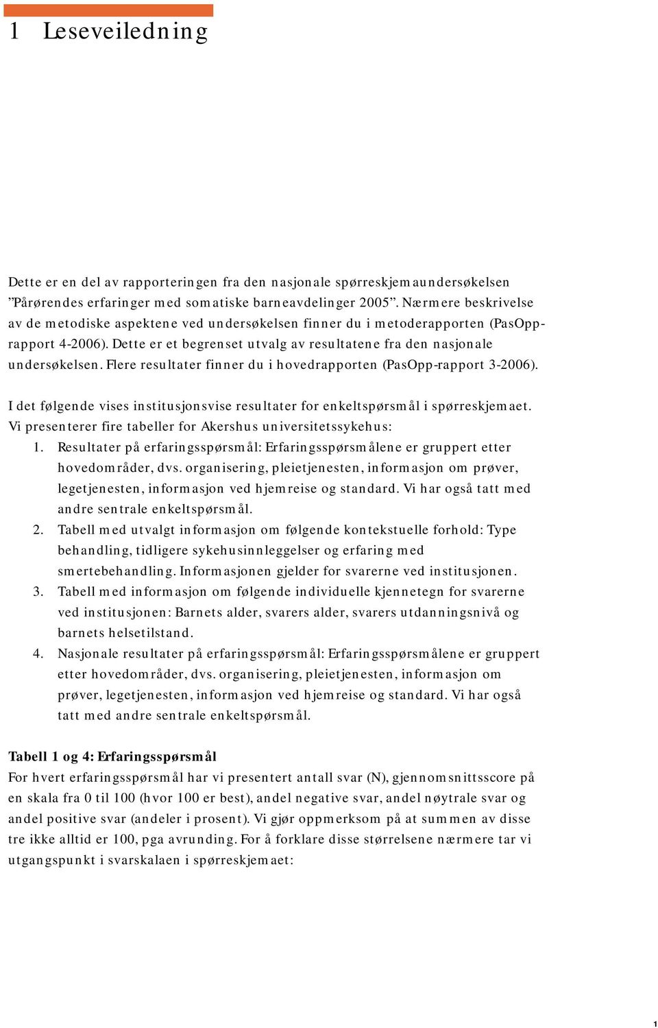 Flere resultater finner du i hovedrapporten (PasOpp-rapport 3-2006). I det følgende vises institusjonsvise resultater for enkeltspørsmål i spørreskjemaet.