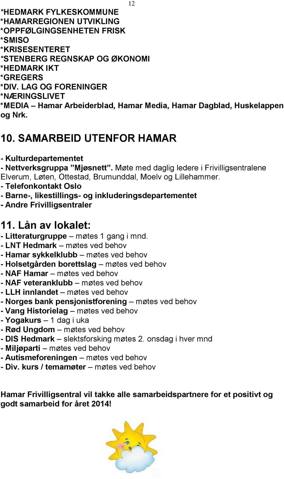 Møte med daglig ledere i Frivilligsentralene Elverum, Løten, Ottestad, Brumunddal, Moelv og Lillehammer.