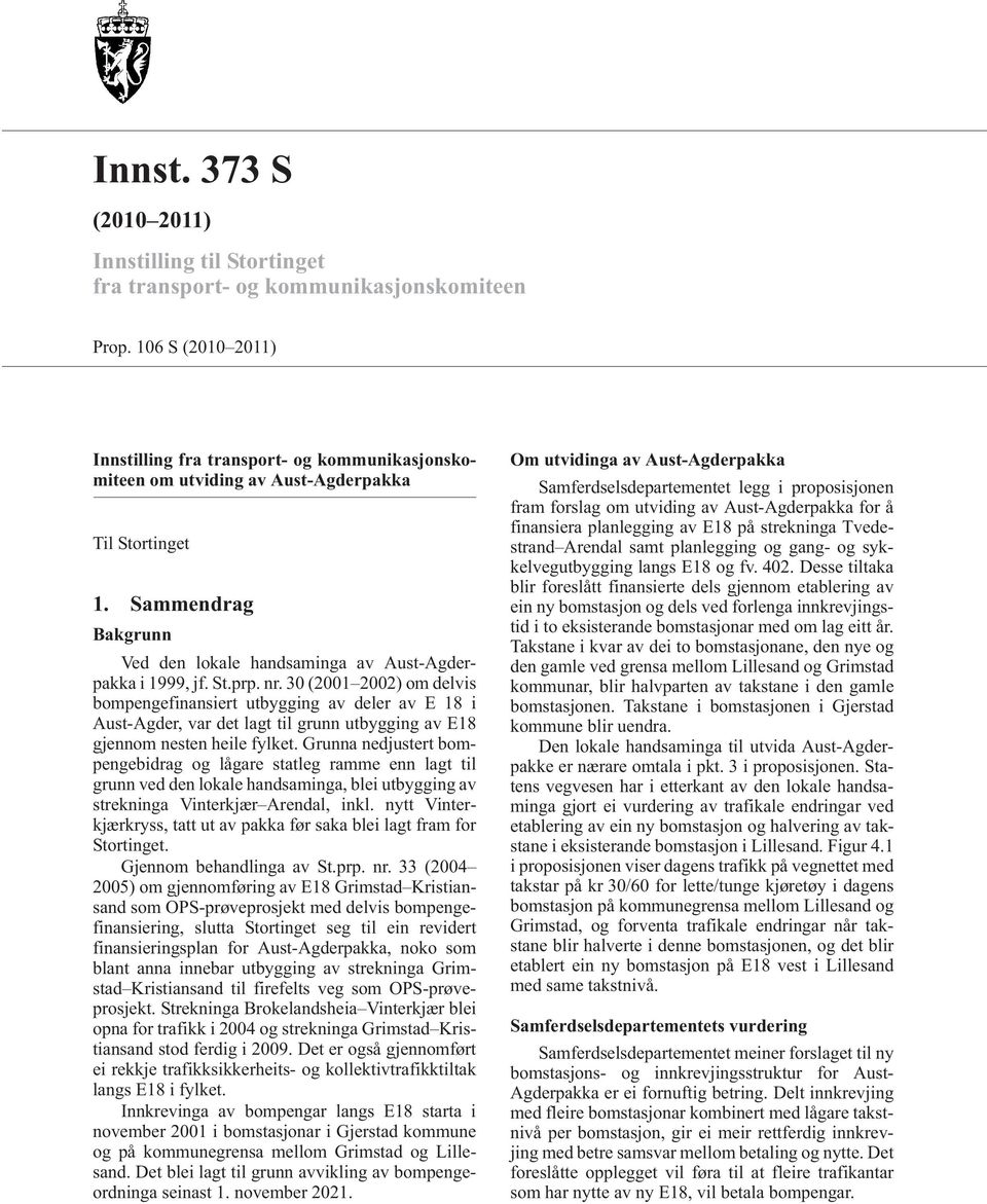 St.prp. nr. 30 (2001 2002) om delvis bompengefinansiert utbygging av deler av E 18 i Aust-Agder, var det lagt til grunn utbygging av E18 gjennom nesten heile fylket.