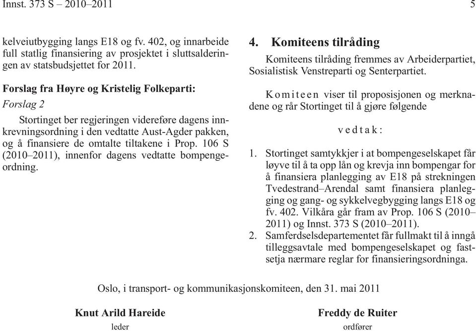 106 S (2010 2011), innenfor dagens vedtatte bompengeordning. 4. Komiteens tilråding Komiteens tilråding fremmes av Arbeiderpartiet, Sosialistisk Venstreparti og Senterpartiet.