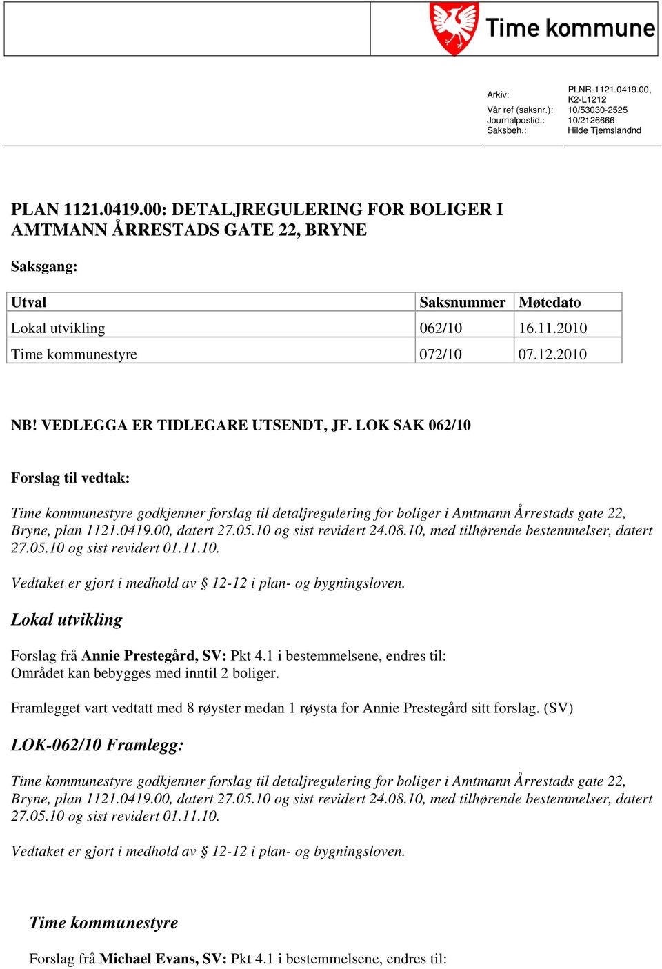 LOK SAK 062/10 Forslag til vedtak: Time kommunestyre godkjenner forslag til detaljregulering for boliger i Amtmann Årrestads gate 22, Bryne, plan 1121.0419.00, datert 27.05.10 og sist revidert 24.08.