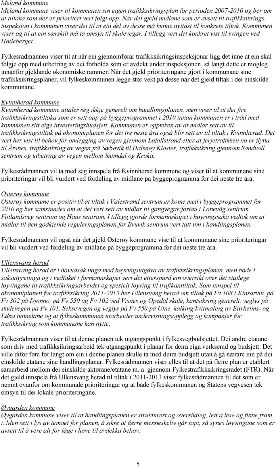 Kommunen viser og til at ein særskilt må ta omsyn til skulevegar. I tillegg vert det konkret vist til svingen ved Hatleberget.