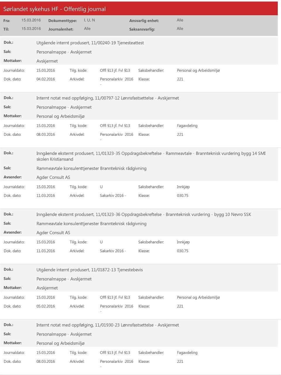 2016 Arkivdel: Personalarkiv 2016 Klasse: Inngående eksternt produsert, 11/0132335 Oppdragsbekreftelse Rammeavtale Brannteknisk vurdering bygg 14 SMI skolen Kristiansand Rammeavtale