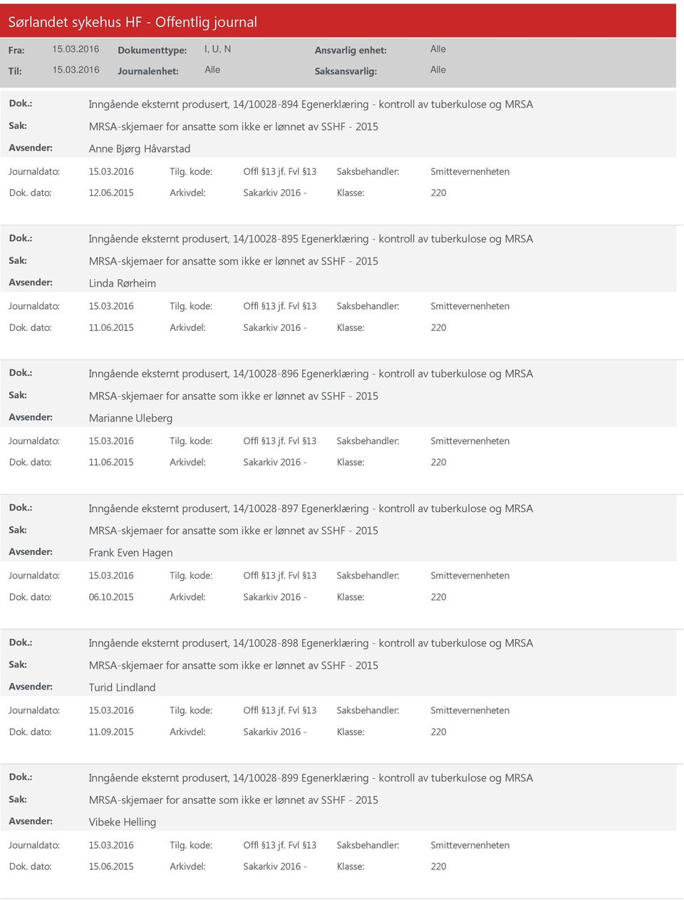 2015 Arkivdel: Sakarkiv 2016 Klasse: 220 Inngående eksternt produsert, 14/10028895 Egenerklæring kontroll av tuberkulose og MRSA MRSAskjemaer for ansatte som ikke er lønnet av SSHF 2015 Linda Rørheim