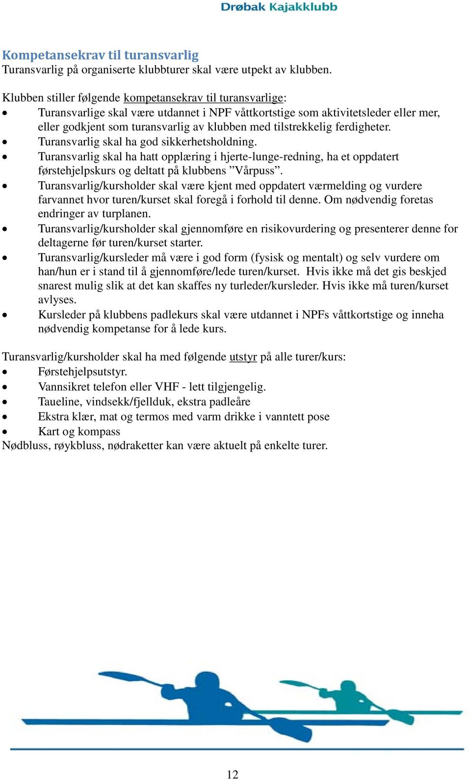 tilstrekkelig ferdigheter. Turansvarlig skal ha god sikkerhetsholdning. Turansvarlig skal ha hatt opplæring i hjerte-lunge-redning, ha et oppdatert førstehjelpskurs og deltatt på klubbens Vårpuss.