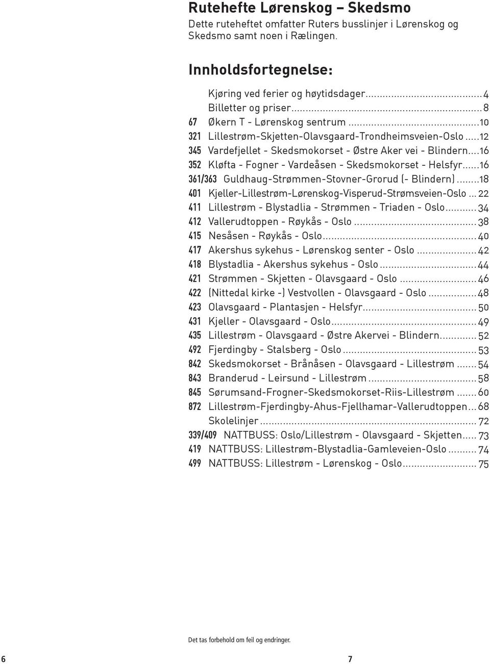 ..16 352 Kløfta - Fogner - Vardeåsen - Skedsmokorset - Helsfyr...16 361/363 Guldhaug-Strømmen-Stovner-Grorud (- Blindern)...18 401 Kjeller-Lillestrøm-Lørenskog-Visperud-Strømsveien-Oslo.