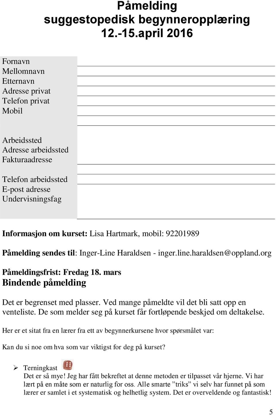 Lisa Hartmark, mobil: 92201989 Påmelding sendes til: Inger-Line Haraldsen - inger.line.haraldsen@oppland.org Påmeldingsfrist: Fredag 18. mars Bindende påmelding Det er begrenset med plasser.