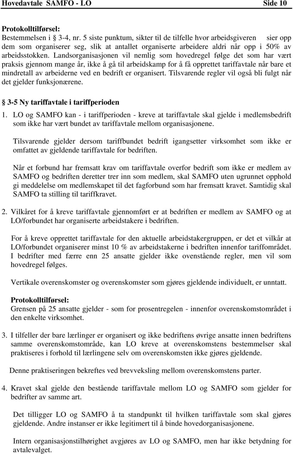 Landsorganisasjonen vil nemlig som hovedregel følge det som har vært praksis gjennom mange år, ikke å gå til arbeidskamp for å få opprettet tariffavtale når bare et mindretall av arbeiderne ved en