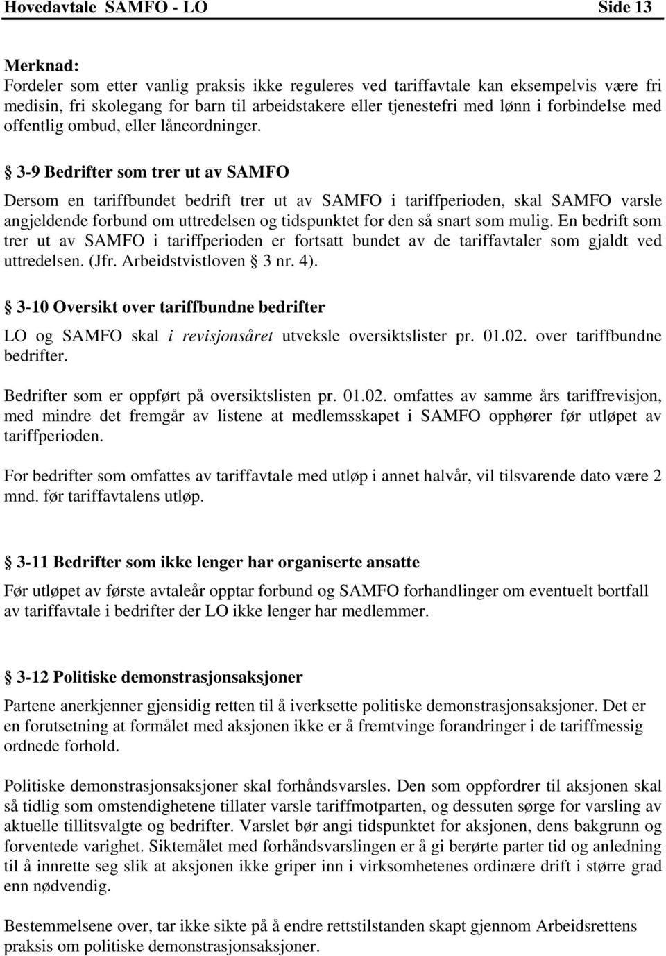 3-9 Bedrifter som trer ut av SAMFO Dersom en tariffbundet bedrift trer ut av SAMFO i tariffperioden, skal SAMFO varsle angjeldende forbund om uttredelsen og tidspunktet for den så snart som mulig.