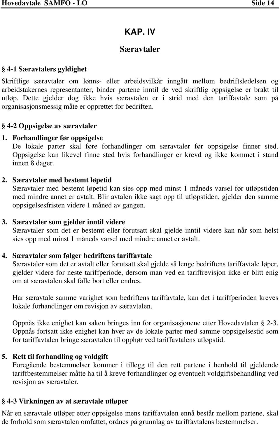 utløp. Dette gjelder dog ikke hvis særavtalen er i strid med den tariffavtale som på organisasjonsmessig måte er opprettet for bedriften. 4-2 Oppsigelse av særavtaler 1.