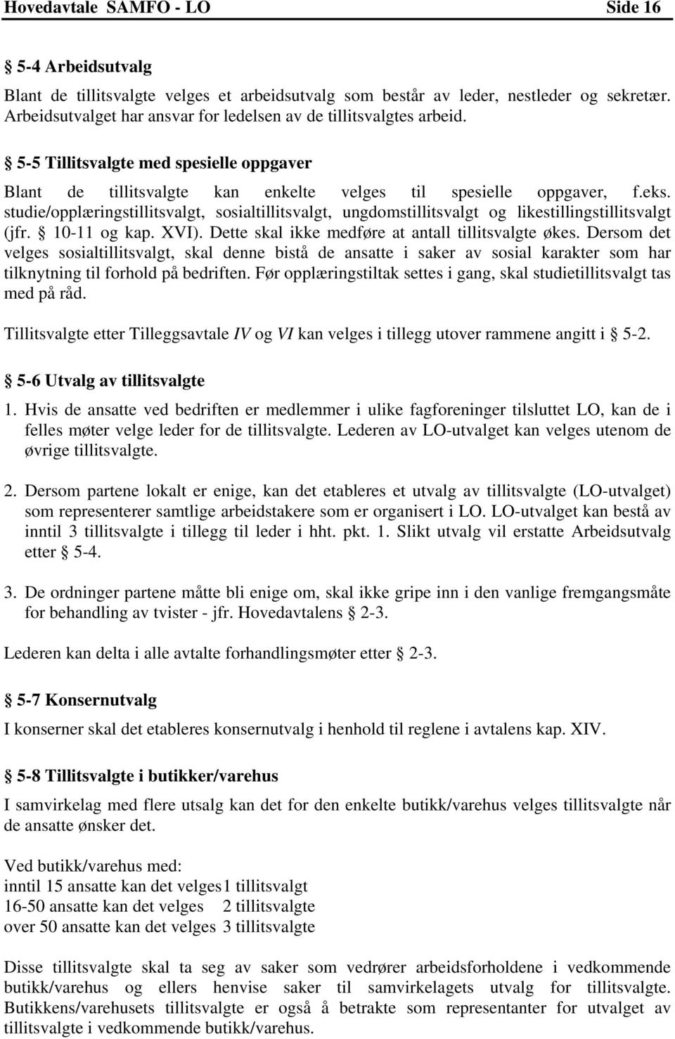 studie/opplæringstillitsvalgt, sosialtillitsvalgt, ungdomstillitsvalgt og likestillingstillitsvalgt (jfr. 10-11 og kap. XVI). Dette skal ikke medføre at antall tillitsvalgte økes.