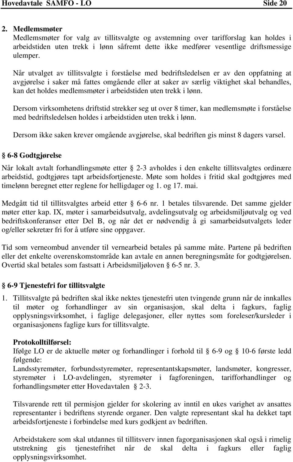 Når utvalget av tillitsvalgte i forståelse med bedriftsledelsen er av den oppfatning at avgjørelse i saker må fattes omgående eller at saker av særlig viktighet skal behandles, kan det holdes