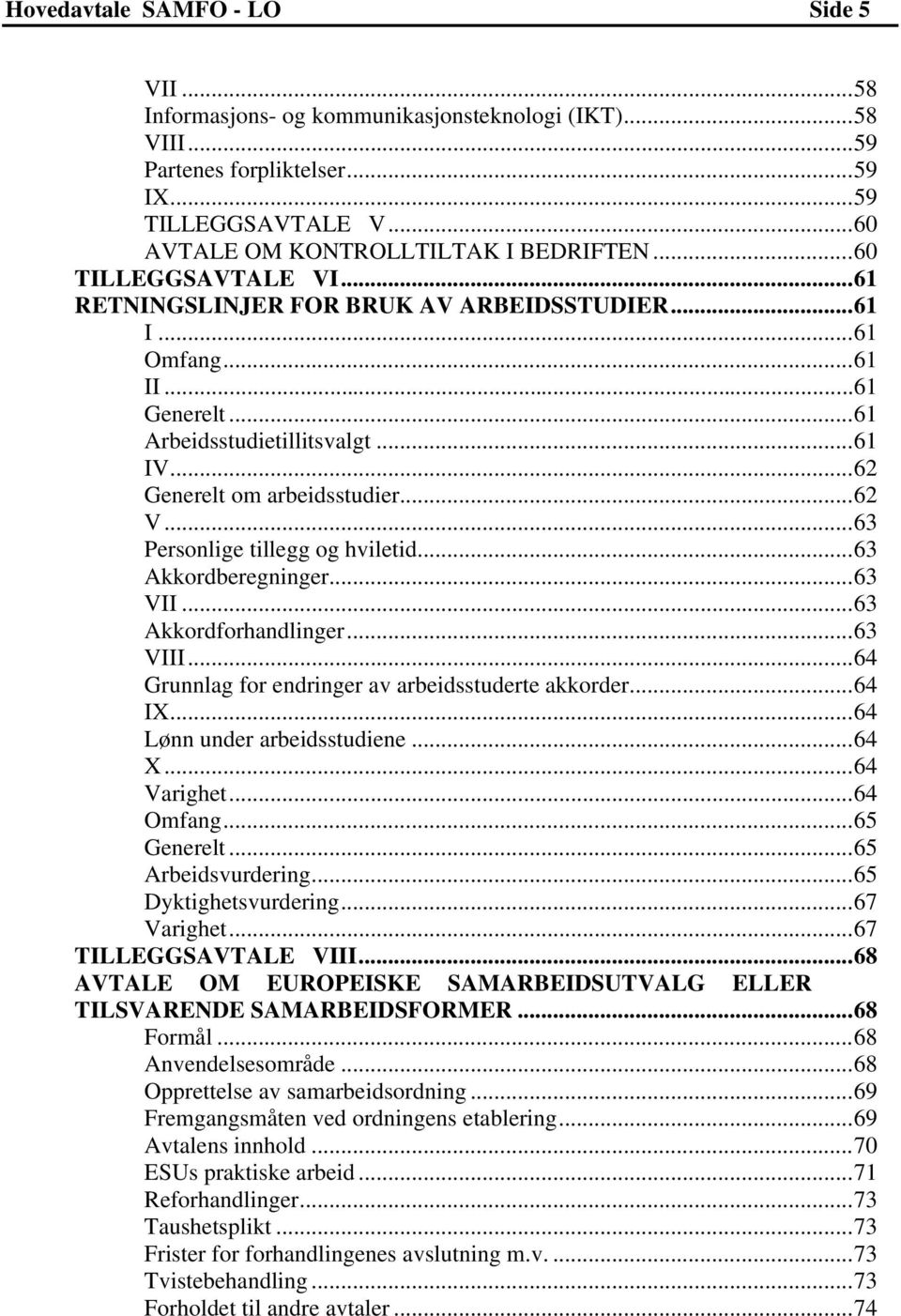 ..63 Personlige tillegg og hviletid...63 Akkordberegninger...63 VII...63 Akkordforhandlinger...63 VIII...64 Grunnlag for endringer av arbeidsstuderte akkorder...64 IX...64 Lønn under arbeidsstudiene.