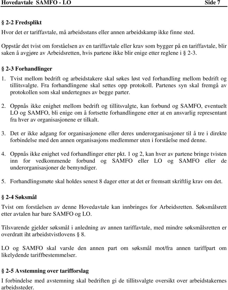 2-3 Forhandlinger 1. Tvist mellom bedrift og arbeidstakere skal søkes løst ved forhandling mellom bedrift og tillitsvalgte. Fra forhandlingene skal settes opp protokoll.