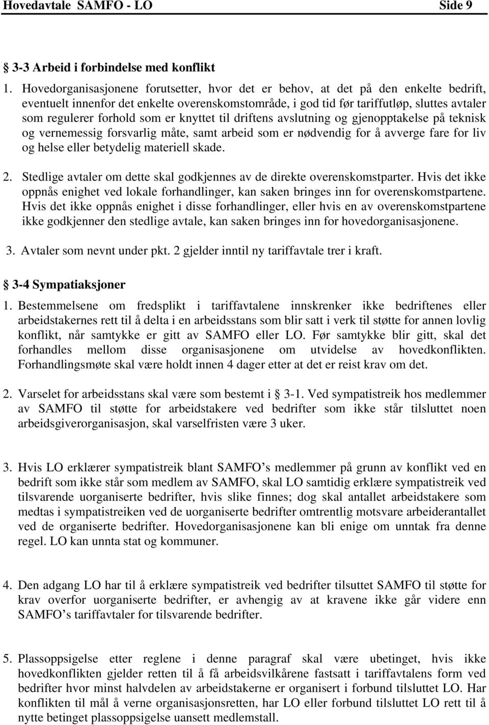 som er knyttet til driftens avslutning og gjenopptakelse på teknisk og vernemessig forsvarlig måte, samt arbeid som er nødvendig for å avverge fare for liv og helse eller betydelig materiell skade. 2.