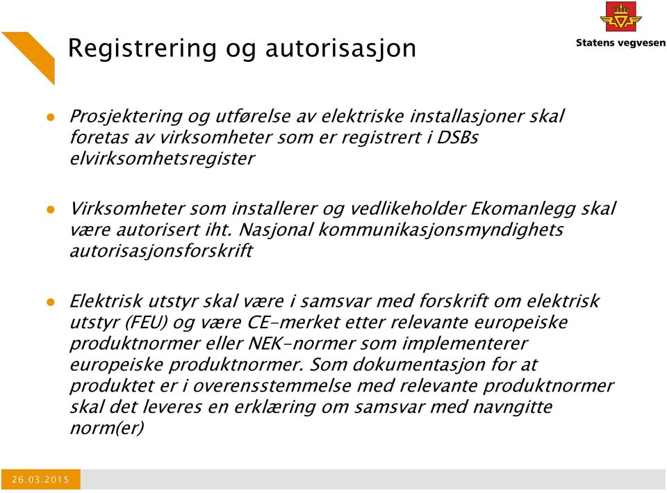 Nasjonal kommunikasjonsmyndighets autorisasjonsforskrift Elektrisk utstyr skal være i samsvar med forskrift om elektrisk utstyr (FEU) og være CE-merket etter