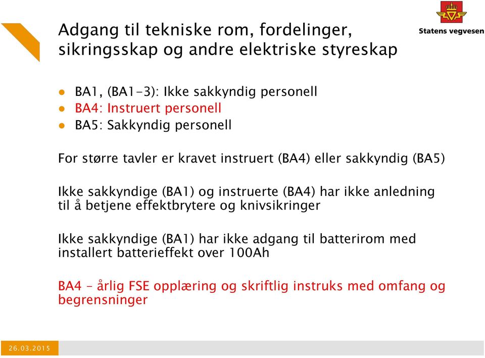 (BA1) og instruerte (BA4) har ikke anledning til å betjene effektbrytere og knivsikringer Ikke sakkyndige (BA1) har ikke