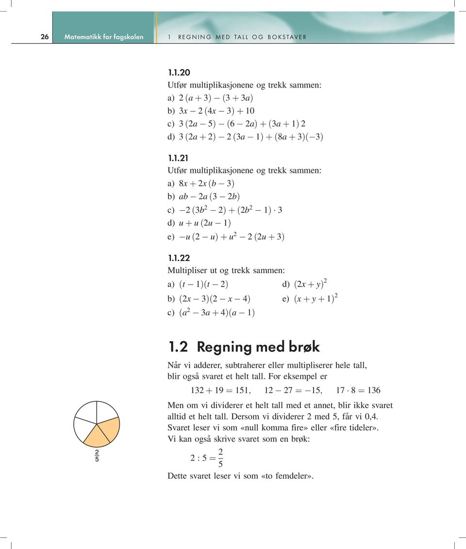 2 Regning med brök Når vi adderer, subtraherer eller multipliserer hele tall, blir også svaret et helt tall.